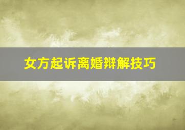 女方起诉离婚辩解技巧