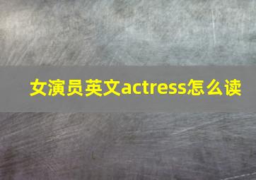 女演员英文actress怎么读