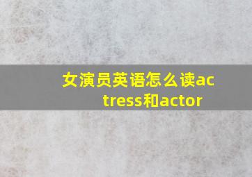 女演员英语怎么读actress和actor