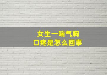 女生一喘气胸口疼是怎么回事