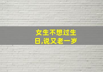 女生不想过生日,说又老一岁