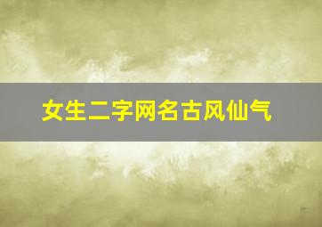 女生二字网名古风仙气