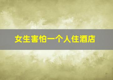 女生害怕一个人住酒店