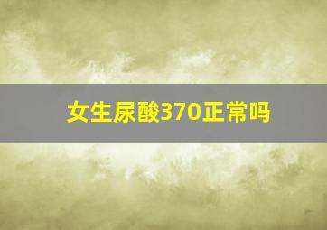 女生尿酸370正常吗