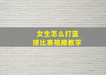 女生怎么打篮球比赛视频教学