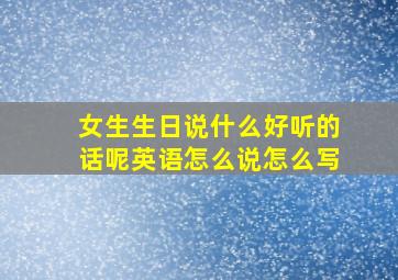 女生生日说什么好听的话呢英语怎么说怎么写