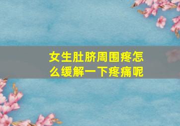 女生肚脐周围疼怎么缓解一下疼痛呢