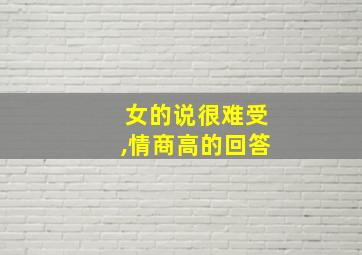 女的说很难受,情商高的回答