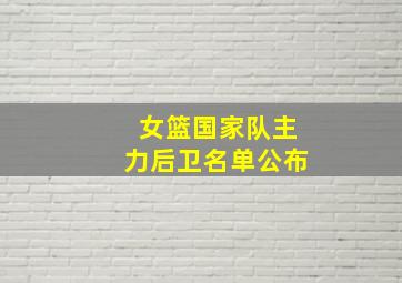 女篮国家队主力后卫名单公布