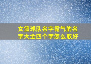 女篮球队名字霸气的名字大全四个字怎么取好