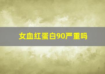 女血红蛋白90严重吗