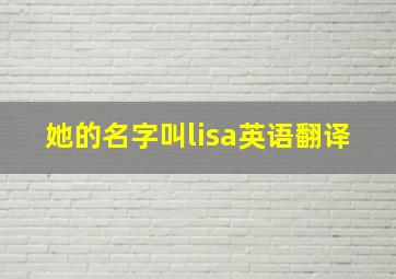 她的名字叫lisa英语翻译