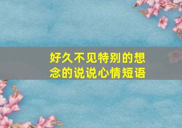 好久不见特别的想念的说说心情短语