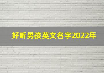 好听男孩英文名字2022年