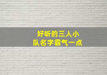 好听的三人小队名字霸气一点