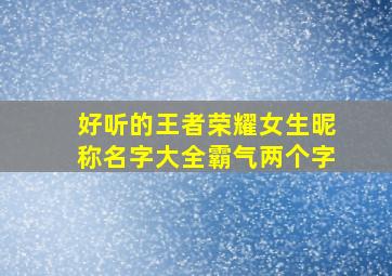 好听的王者荣耀女生昵称名字大全霸气两个字