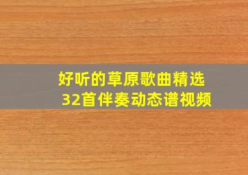 好听的草原歌曲精选32首伴奏动态谱视频