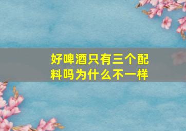 好啤酒只有三个配料吗为什么不一样