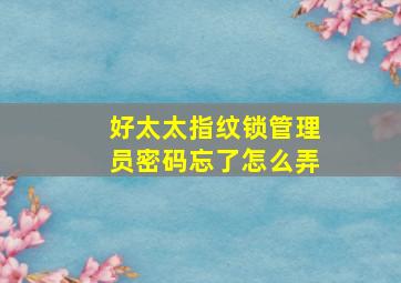 好太太指纹锁管理员密码忘了怎么弄