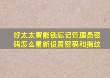 好太太智能锁忘记管理员密码怎么重新设置密码和指纹