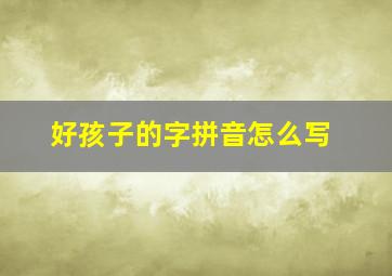 好孩子的字拼音怎么写