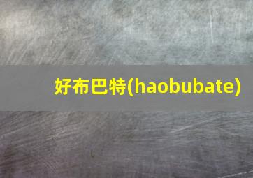 好布巴特(haobubate)