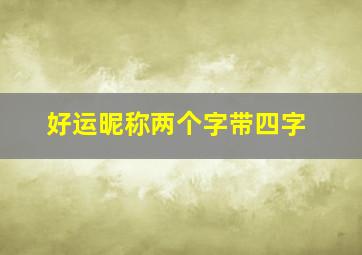 好运昵称两个字带四字