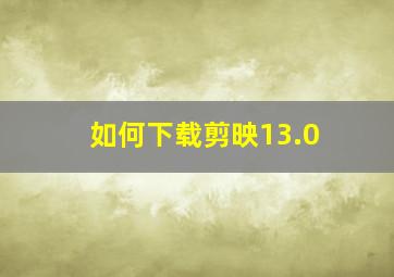 如何下载剪映13.0