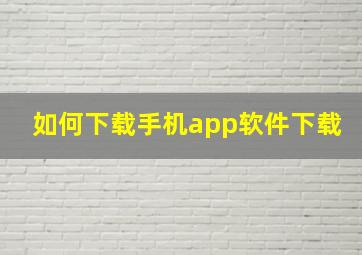 如何下载手机app软件下载