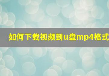 如何下载视频到u盘mp4格式