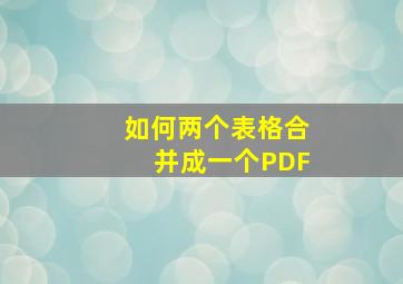 如何两个表格合并成一个PDF