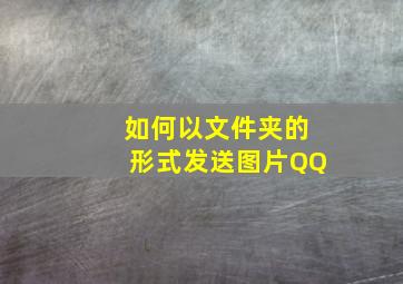 如何以文件夹的形式发送图片QQ