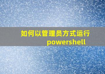 如何以管理员方式运行powershell