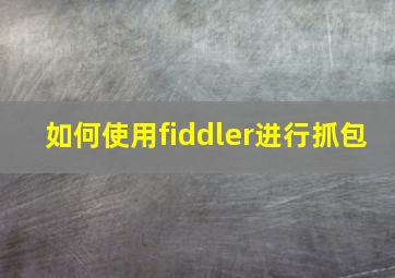 如何使用fiddler进行抓包