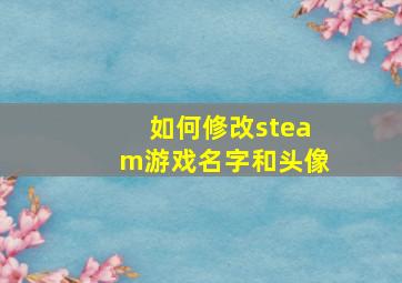 如何修改steam游戏名字和头像