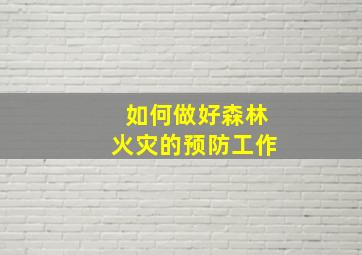 如何做好森林火灾的预防工作