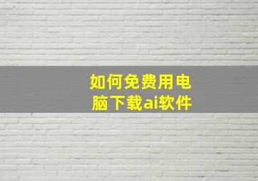 如何免费用电脑下载ai软件