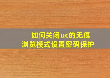 如何关闭uc的无痕浏览模式设置密码保护