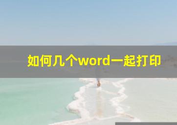 如何几个word一起打印