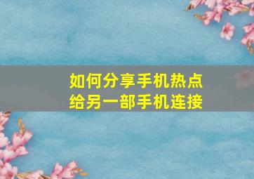 如何分享手机热点给另一部手机连接