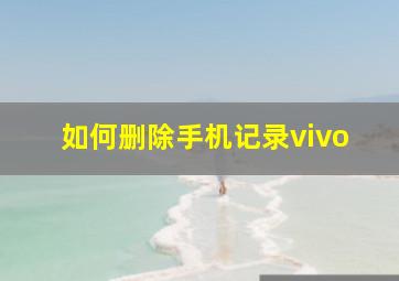 如何删除手机记录vivo