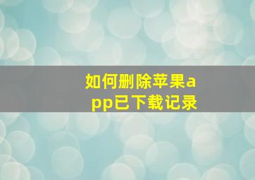 如何删除苹果app已下载记录