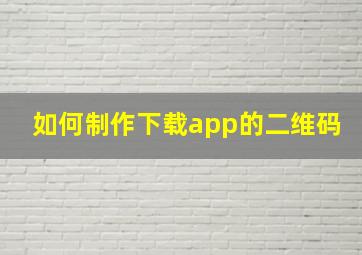 如何制作下载app的二维码