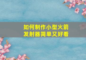 如何制作小型火箭发射器简单又好看