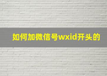 如何加微信号wxid开头的