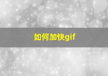 如何加快gif