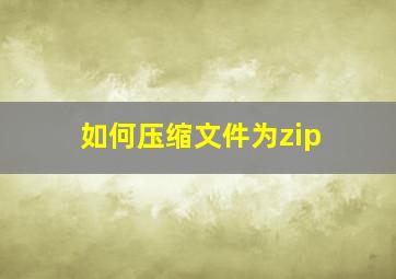 如何压缩文件为zip