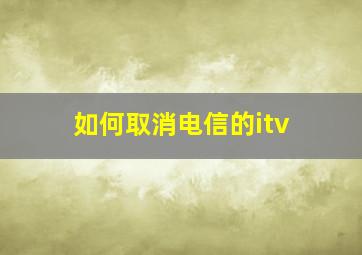 如何取消电信的itv