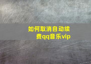 如何取消自动续费qq音乐vip