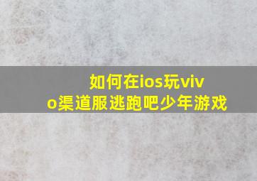 如何在ios玩vivo渠道服逃跑吧少年游戏